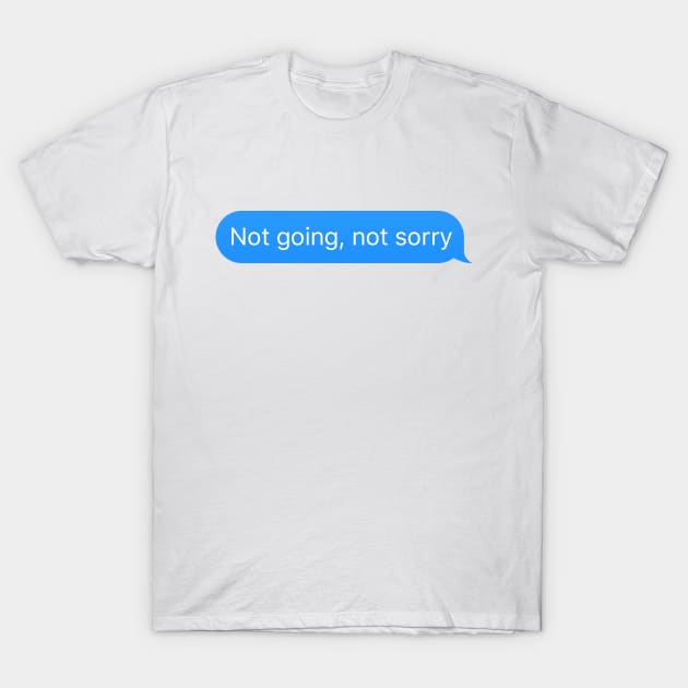 Dialogue balloon 'Not going not sorry' messenger reply T-Shirt by strangelyhandsome